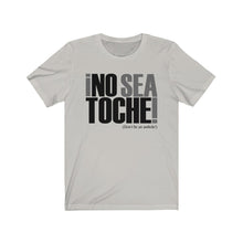 Load image into Gallery viewer, Camiseta Unisex &quot;No Sea Toche&quot; (Unisex Jersey Short Sleeve Tee)

