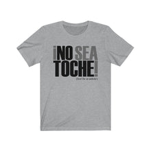 Load image into Gallery viewer, Camiseta Unisex &quot;No Sea Toche&quot; (Unisex Jersey Short Sleeve Tee)
